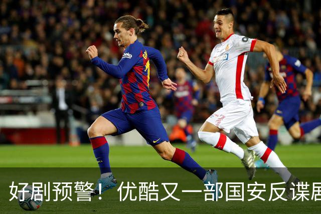 好剧预警！优酷又一部国安反谍剧来袭，郭京飞曹骏主演，开播必爆
