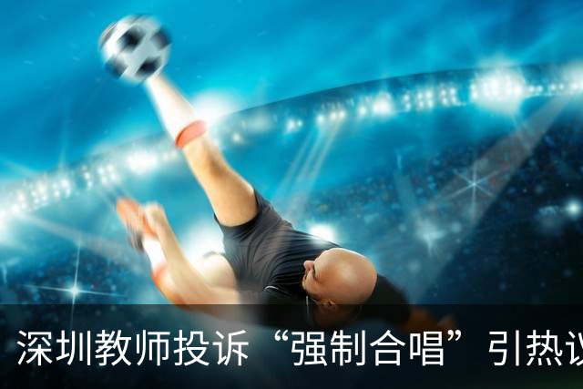 深圳教师投诉“强制合唱”引热议，教育局回应“自愿”：这熟悉的配方，扎心了