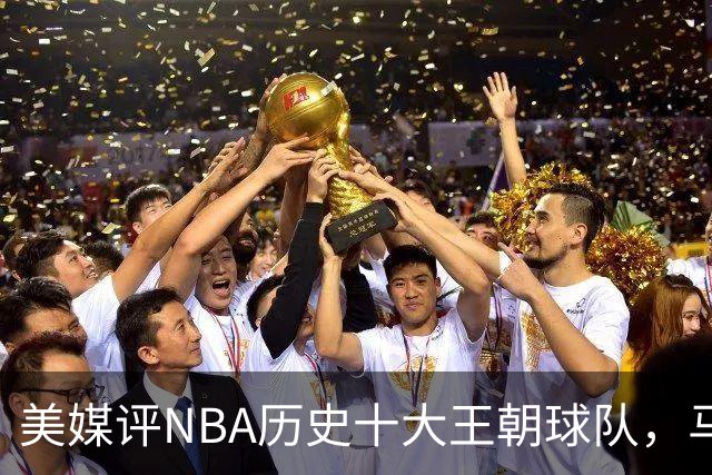 美媒评NBA历史十大王朝球队，马刺第5，公牛第2，湖人3度上榜